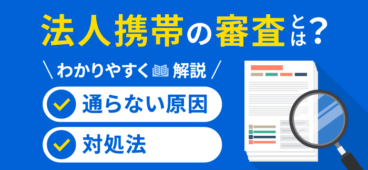 法人携帯の3つの審査とは？通らない原因と対処法【完全版】