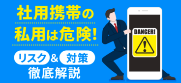 社用携帯の私用はバレる？処分？5大リスクと企業の対策【最新】