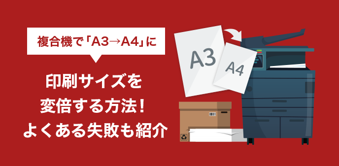 複合機で「A3→A4」に印刷サイズを変倍する方法！よくある失敗も紹介