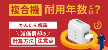 複合機・コピー機の耐用年数とは？減価償却の計算方法と注意点も解説