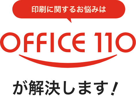 印刷に関するお悩みはOFFICE110が解決します！