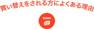 買い替えをされる方によくある理由