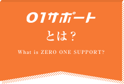 01サポートとは？What is ZERO ONE SUPPORT