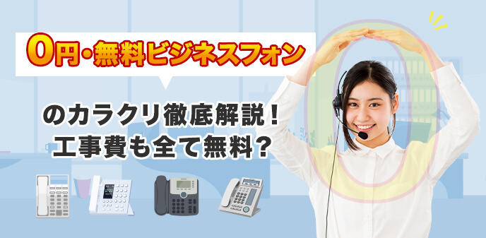 「0円・無料ビジネスフォン」のカラクリ徹底解説！工事費も全て無料？