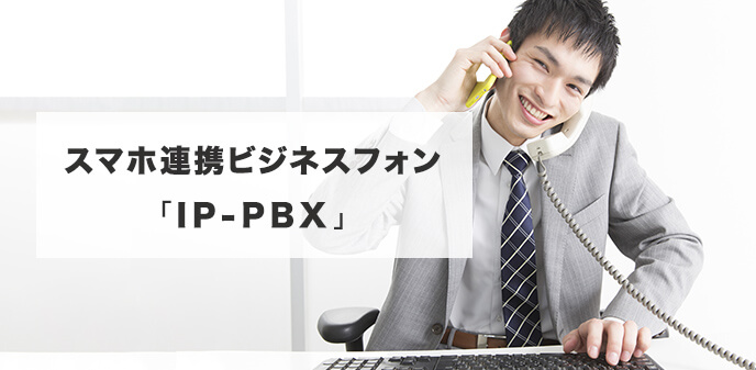 ビジネスフォンの種類②スマホ連携ビジネスフォン「IP-PBX」