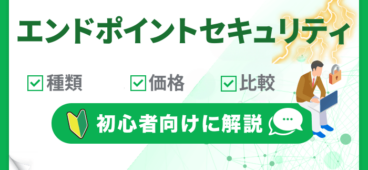 【初心者向け】エンドポイントセキュリティとは？種類・価格・製品比較まとめ