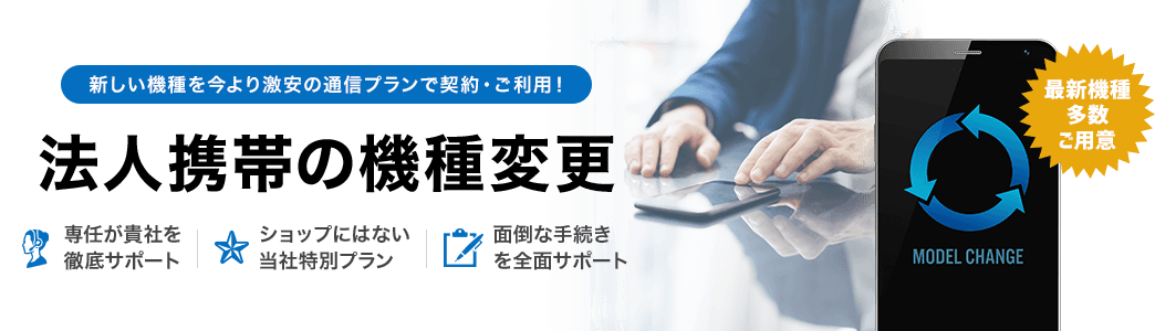 プラン選びから手続きまでおまかせ！法人携帯の機種変更 専任アドバイザーが徹底サポート