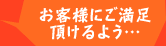 お客様にご満足頂けるよう...