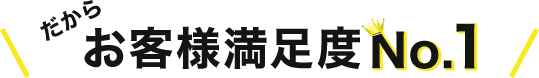 だからお客様満足度NO1