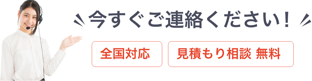 今すぐご連絡ください！全国対応、見積もり相談 無料。