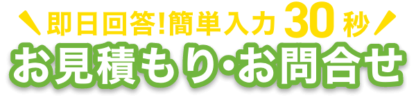 即日回答！簡単入力30秒 お見積もりお問い合わせ