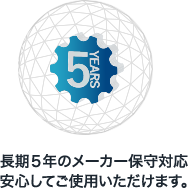 長期５年のメーカー保守対応安心してご使用いただけます。
