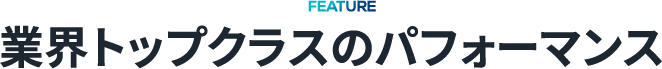 業界トップクラスのパフォーマンス