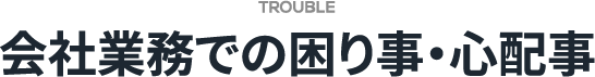 会社業務での困り事・心配事