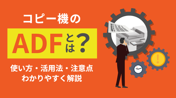 ADFとは？複合機を使いこなすために知っておきたい活用法と注意点