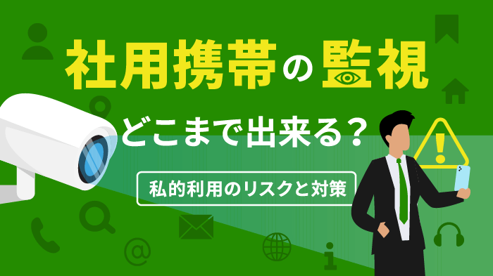 社用携帯はどこまで監視できる？私的利用のリスクと対策も解説