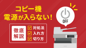 コピー機（複合機）の電源の入れ方/切り方は？入らない時の対処法も解説