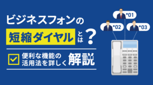 ビジネスフォンの短縮ダイヤル｜種類・設定・便利な使い方