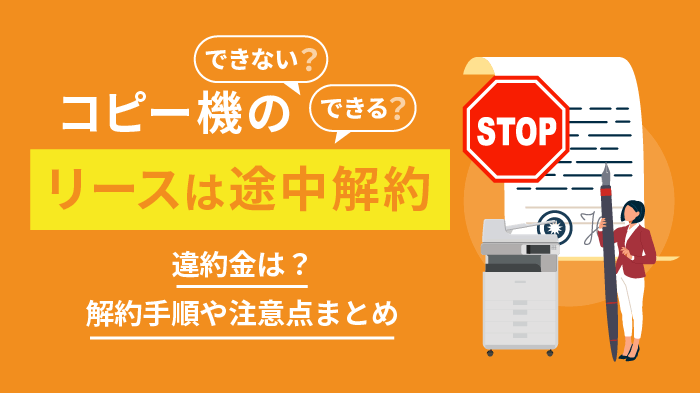 コピー機・複合機リースは途中解約できる？違約金は？解約方法も解説