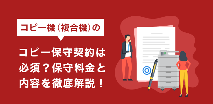 コピー機の保守契約とは？3種の特徴・料金相場を解説【最新】