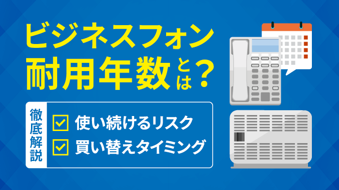 ビジネスフォンの耐用年数｜過ぎた後のリスクと買い替え時期