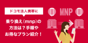 【ドコモ法人】乗り換え（MNP）方法・費用・必要書類を徹底解説！