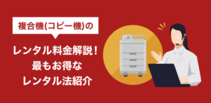 複合機のレンタル導入ガイド！短期・長期の料金相場を解説