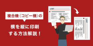【完全版】コピー機の印刷の向きを変える方法｜注意点・FAQつき