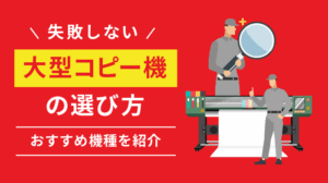 【大型コピー機】失敗しない選び方とおすすめ機種TOP3