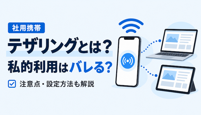 【社用携帯】テザリングとは？私用はバレる？注意点・設定方法も解説