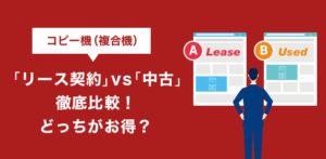コピー機「リース」vs「中古」徹底比較｜どっちがお得か検証