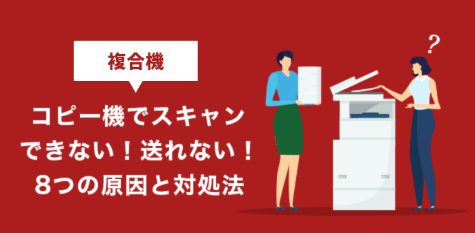 複合機（コピー機）でスキャンできない！送れない！8つの原因と対処法
