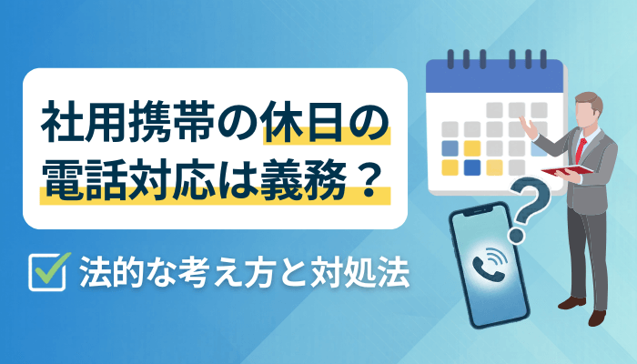 社用携帯の休日の電話対応は義務？法的な考え方と対処法【違法になる？】