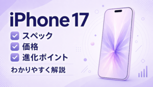iPhone 17 スペック・価格・進化ポイント解説｜16との違いと選び方ガイド