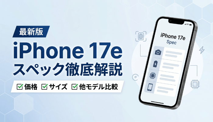 iPhone 17eのスペック解説｜価格・サイズ・他モデルと比較【最新】