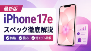 iPhone 17eのスペック解説｜価格・サイズ・他モデル比較【最新】