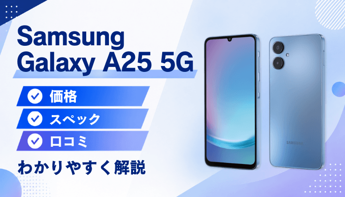 Samsung Galaxy A25 5Gのスペック解説【レビュー・口コミも掲載】
