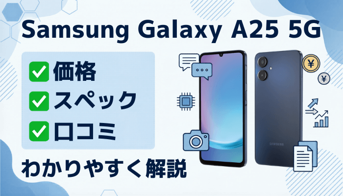 Samsung Galaxy A25 5Gのスペック解説｜レビュー・口コミも掲載【最新】