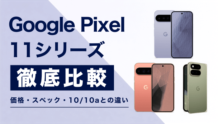 Google Pixel 11シリーズ徹底比較｜価格・スペック・Pixel 10/10aとの違い