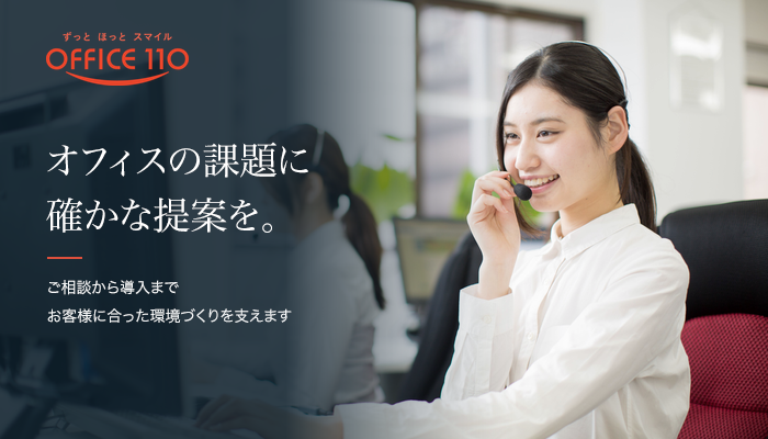 OFFICE110 オフィスの課題に確かな提案を。ご相談から導入まで、お客様に合った環境づくりを支えます